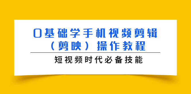 0基础学手机视频剪辑(剪映)操作教程,短视频时代必备技能-第一资源库
