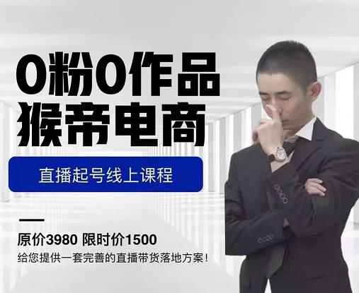 猴帝电商直播起号课,零粉零作品开播底层逻辑,直播五天打爆广场流量-第一资源库