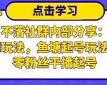 老梁日不落社群内部分享:日不落直播间玩法,鱼塘起号玩法,新人零粉丝平播起号-第一资源库