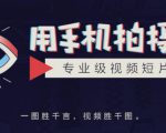 手机拍摄课:如何用手机拍出专业级短视频,一图胜千言,视频胜千图-第一资源库
