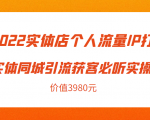 2022实体店个人流量IP打造实体同城引流获客必听实操课,61节完整版(价值3980元)-第一资源库