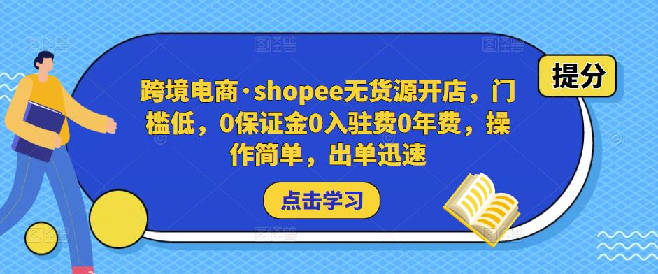 跨境电商·shopee无货源开店,门槛低,0保证金0入驻费0年费,操作简单,出单迅速-第一资源库