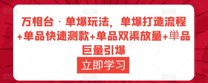 万相台·单爆玩法,单爆打造流程+单品快速测款+单品双渠放量+単品巨量引爆-第一资源库