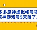 外面卖2980的拼多多原神虚拟帐号项目:卖原神游戏号5天赚了2万-第一资源库