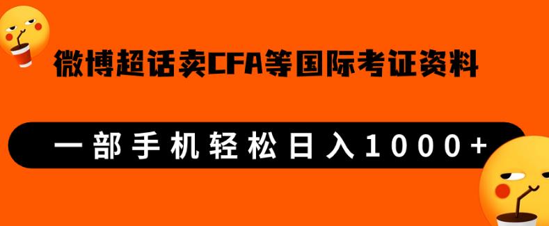微博超话卖cfa、frm等国际考证虚拟资料,一单300+,一部手机轻松日入1000+-第一资源库
