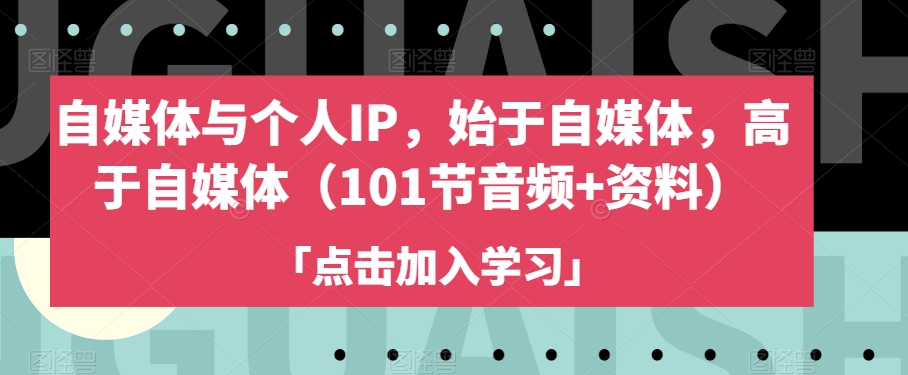自媒体与个人IP,始于自媒体,高于自媒体(101节音频+资料)-第一资源库