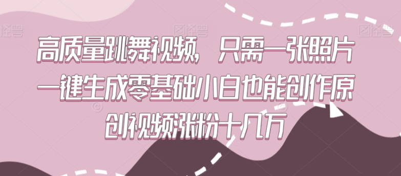高质量跳舞视频,只需一张照片一键生成零基础小白也能创作原创视频涨粉十几万【揭秘】-第一资源库