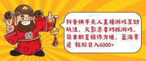 抖音快手无人直播游戏互动玩法,火影忍者对战游戏,简单配置,操作快速,轻松日入5000+【揭秘】-第一资源库