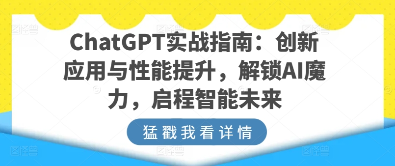 ChatGPT实战指南:创新应用与性能提升,解锁AI魔力,启程智能未来-第一资源库