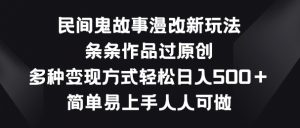 民间鬼故事漫改新玩法，条条作品过原创，多种变现方式，简单易上手人人可做【揭秘】-第一资源库