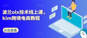 波兰olx技术线上课,kim跨境电商教程-第一资源库