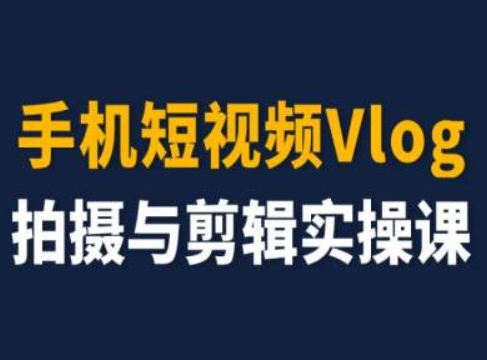 手机短视频Vlog拍摄与剪辑实操课,小白变大师-第一资源库