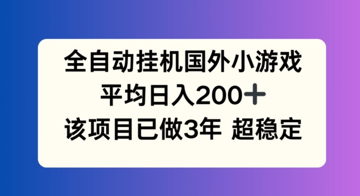 全自动挂机国外小游戏,平均日入200+,此项目已经做了3年 稳定持久【揭秘】-第一资源库
