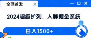 全网首发：2024超级扩列，人脉掘金系统，日入1.5k【揭秘】-第一资源库