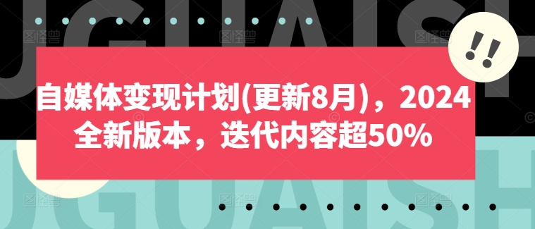 自媒体变现计划(更新8月),2024全新版本,迭代内容超50%-第一资源库