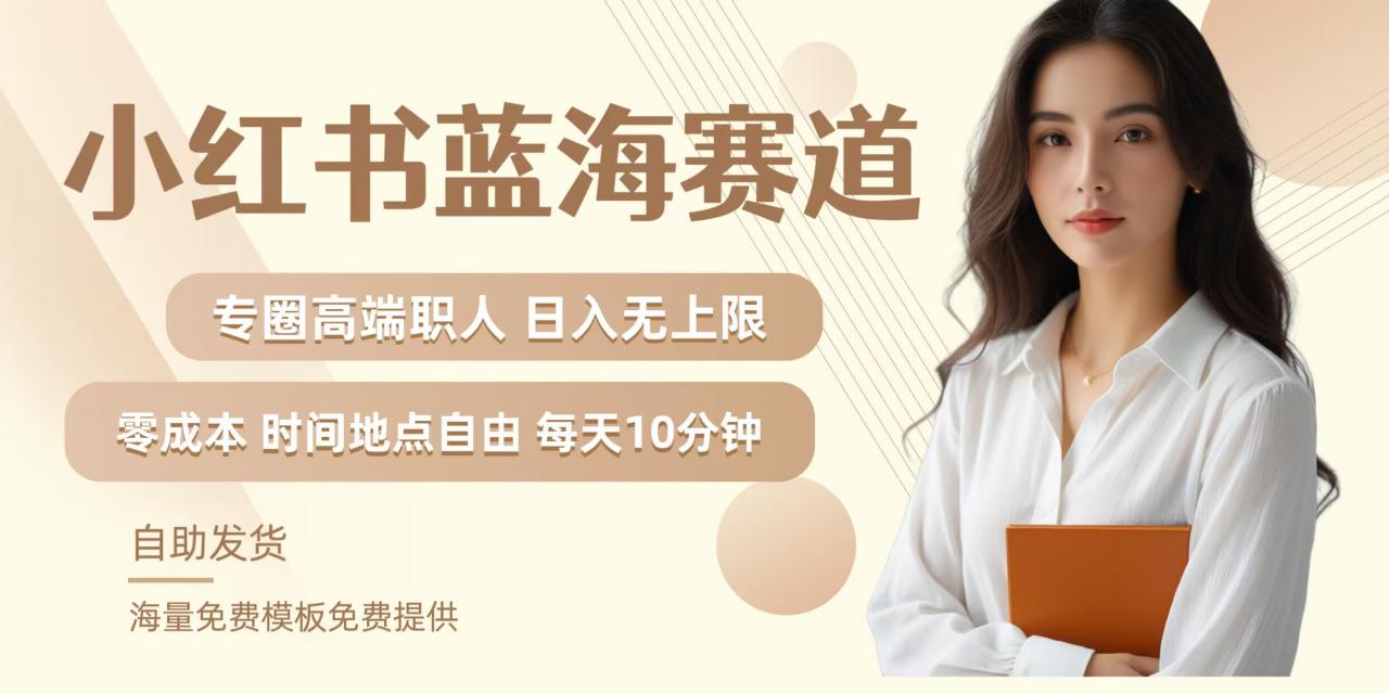 小红书蓝海赛道，圈中高端职场人，月入无上限，可矩阵，内含私域实操教程!-第一资源库