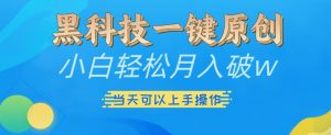 黑科技一键原创小白轻松月入破w，三当天可以上手操作【揭秘】-第一资源库