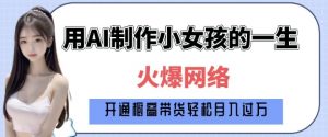 爆火AI小女孩从1岁到80岁制作教程拆解,纯原创制作,日入多张-第一资源库